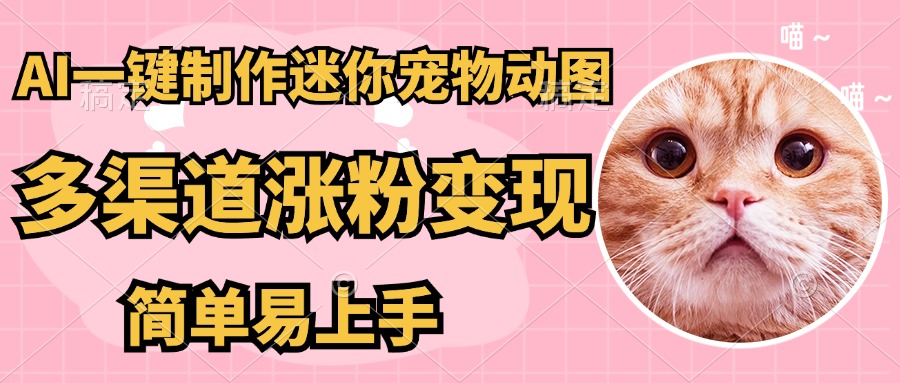 AI搬砖一件制作超迷你宠物图，5分钟一个成品，多渠道引流涨粉变现，简…
